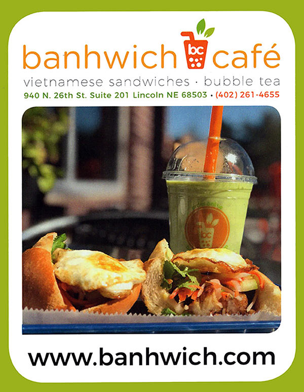 Banhwich Cafe Menu - Lincoln Nebraska<br>
Banhwich Cafe - Full Menu - 940 N 26th St #201 Lincoln NE 68503 - 402-261-4655 - Order Online -  City-Wide Delivery - Metro Dining Delivery

Banhwich Cafe
Specializing in Vietnamese Sandwiches (Banh Mi) and Bubble Tea. Our restaurant has over 17 styles of sandwiches--including Vietnamese, Korean, Chinese, and Thai inspired creations! Come visit our Cafe in the Saigon Plaza, next to Pho Factory! Located just north of 27th & Vine, just 3 blocks west of Peter Pan Park. Minutes from UNL's City Campus & East Campus. Call ahead or order online for take-out! 

940 N 26th Street, Suite 201
Lincoln, NE 68503<br>
40-261-4655<br>
Sun 10am - 8pm<br>
Mon - Sat 10am - 9pm

 Banhwiches

Traditional Vietnamese style sandwich topped with aioli, cucumbers, pickled daikon and carrots, cilantro, and jalapeños. Choose from baguette (traditional), croissant, or lettuce wraps.


1. Grilled Beef (Bo Nuong)
Thinly sliced ribeye marinated in a traditional lemongrass sauce. 5.45

2. Spicy Thai Chicken (Ga Thai)
Shredded chicken or fried tofu served with our spicy Thai cilantro sauce. 4.95 

3. Grilled Pork (Thit Nuong)
Grilled pork marinated in a traditional lemongrass sauce. 4.95 

4. Cold Cut Combo & Pate (Thit Nguoi Dac Biet)
Ham, pork patty roll, and pork ear ham with pate spread. 4.95

5. Korean Bulgogi (Bo Han Quoc)
Thinly sliced ribeye sautéed with onion & Korean bulgogi sauce. 5.45

6. Chinese BBQ Pork (Xa Xiu)
Sweet and tangy charbroiled pork. 4.95

7. Vietnamese Pork Meatball (Xiu Mai)
Pork meatballs cooked in a light tomato sauce with pate and a hint of garlic & soy. 5.45

8. Vegetarian Banh Mi (Chay)
*Vegetarian* Fried tofu and baby corn seasoned with soy vinaigrette. 4.95


9. Sardine Banh Mi (Ca Moi)
Sardines in a light tomato sauce, seasoned with soy. 4.95


10. Chinese Sausage (Lap Xuong)
Slices of cured Chinese pork sausage. 4.95

11. Teriyaki Chicken (Ga Teriyaki)
Shredded chicken or fried tofu with a sweet miso teriyaki sauce. 4.95

12. Pork Patty Roll & Pate (Cha Lua Pate)
Slices of traditional pork patty roll with pate. 4.75

13. Thai Chicken & Grilled Beef Combo (Ga Thai Bo Nuong)
A combination of spicy Thai chicken and grilled beef. 6.25

14. Meatball & Teriyaki Chicken Combo (Ga Teriyaki & Xiu Mai)
A combination of Vietnamese pork meatball & teriyaki chicken. 6.25

15. Fried Egg & Pate (Trung Op La)
Eggs over-easy with pate or mushroom pate. 4.95

16. Korean BBQ (Thit Bo Kalbi)
Kalbi beef with spicy mayo and kimchi. 6.25

17. Massaman Curry (Cari Thai)
Mild Thai curry chicken or fried tofu with avocado slices and mushroom pate. 5.45

18. Buttered Masala Curry (Cari An Do)
Chicken or fried tofu in a creamy tomato curry. 5.45

19. Pork Belly (Thit Heo Quay)
Slow-roasted pork belly with a soy vinaigrette. 6.25

20. The Ultimate Banhwich
Our pork belly banh mi with pate and fried eggs. 7.75

EXTRAS
Fried Eggs 2.00
Extra meat 3.00
extra tofu 2.00
extra veggies .85
kimchi 1.50
avocado slices .85
spicy relish free
extra side of sauce .75 spicy thai cilantro / teriyaki / spicy mayo / soy vinaigrette

SIDES
chips 1.20
steam bun banh bao steamed bun filled with pork and egg 3.25
squid salad thinly sliced squid and cucumbers with roasted sesame seeds and tangy ponzu sauce 2.95

DRINKS
bottle 1.95
can 1.25
bottled water 1.25
tea, coffee, hot chocolate made to order 1.95
Vietnamese iced coffee ca phe sua da - pressed cafe du monde with condensed milk 3.25
sugar cane juice - nuoc mia - freshed squeezed sugar cane on ice - reg (16oz) 4.50 | lg (24oz) 6.00

MEAL UPGRADES
m1. bottle OR chips + can + 2.00
m2. bottle + chips + 3.00
m3. reg bubble tea + 4.00
m4. lg bubble tea + 5.00

BUBBLE TEA
tea-based drink with flavored bubbles
Regular (16oz) 4.25
Large (24oz) 5.50

1: Choose your drink
iced drinks - milk tea - iced tea - blended smoothies
traditional, milk tea, lavendar, milk tea, almond, avocado, banana, coconut, jack fruit, mango, matcha, papaya, peach, pineapple, red bean, strawberry, taro, Thai tea, watermelon, Vietnamese, coffee

2: pick your bubbles
choose a chewy or popping boba (or leave them out)
tapioca, rainbow jelly, coffee jelly, grass jelly, blueberry, green apple, honey, kiwi, lychee, mango, passionfruit, pomegranate, peach, strawberry

3: add some extras
extra flavor .75
exttra boba .75
fruit on top .75
whipped cream free

DESSERTS
cheesecake bite .85
cream puff .40
cheesecake slice 3.25
Vietnamese Waffle banh bo - sweet pandan and coconut flavored rice cake 3.25


