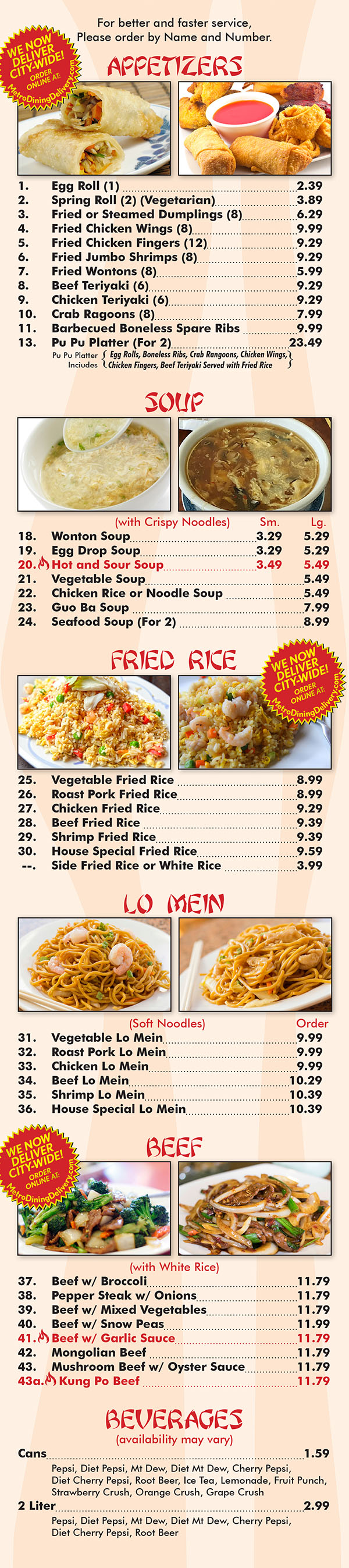 Ming's House Chinese Restaurant Menu Page 2
  For your better and faster service,
Please order by Name and Number.

APPETIZERS/Jl‘ffi}
1, Egg Roll (1)“ 1.59
3. Fried or Steamed Dumplings (5) 3.39
4. Fried Chicken Wings (8) 5.55
5. Fried Chicken Fingers (12) 6.29
7. Fried Wontons (8) 3.69
8. Beef Teriyclki (6) 6.95
9. Chicken Teriyaki (6) 6.95
10. Crab Ragoons (8) 5.45
11. Barbecued Boneless Spare Ribs 6.99
13. Pu Pu Platter (For 2) 16.99
Egg Rolls, Boneless Ribs, Crab Rangoons, Chicken Wings, Chicken
Fingers, Beef Teriyaki Served with Fried Rice
COMBINATION APPETIZERS
(with Fried Rice)
14. Egg Roll, Chicken Wings, Beef Teriyaki.......... 7.99
15. Egg Roll, Beef Teriyaki, Chicken Fingers........ 7.99
16. Egg Roll, Boneless Ribs, Chicken Fingers....... 7.99
17. Egg Roll, Chicken Wings, Chicken Teriyaki... 7.99
SOUP $4
(with Crispy Noodles) x Sm. Lg.
18. Wonton Soup 1.75 2.89
19. Egg Drop Soup 1.75 2.89
205 Hot and Sour Soup 1.95 3.69
22. Chicken Rice or Noodle Soup 3.69
23. Guo Ba Soup 4.95
24. Seafood Soup (For 2) 5.79
Q FRIED RICE Lg.
25. Vegetable Fried Rice 6.25
26. Roast Pork Fried Rice 6.45
27. Chicken Fried Rice 6.45
28. Beef Fried Rice 6.95
29. Shrimp Fried Rice 7.25
30. House Special Fried Rice 7.35
300. Side Fried Rice or White Rice 2’55
LO MEIN
(Soft Noodles) Order
31. Vegetable Lo Mem 7.25
32. Roast Pork Lo Mem 7.45
33. Chicken Lo Mein 7.45
34. Beef Lo Mein 7.55
35. Shrimp Lo Mein 7,55
36. House Special Lo Meln 7.95
‘Q;
I £2 BEEF
“i (with White Rice)
38. Pepper Steak w/ Onions 8,85
39. Beef w/ Mixed Vegetables 8,85
41.\ Beef w/ Garlic Sauce 8,85
43. Mushroom Beef w/ Oyster Sauce..................... 8.85
430. Kung Po Beef 8-85
x HOT & SPICY
You Can Choose Fried Rice or White Rice